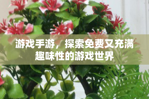 探索免费又充满趣味性的游戏世界图片