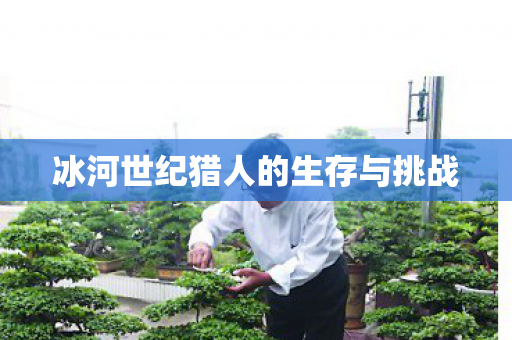 冰河世纪猎人的生存与挑战图片