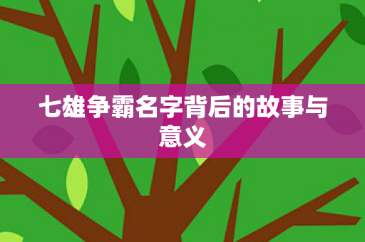 七雄争霸名字背后的故事与意义图片