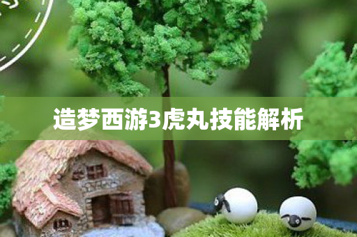 造梦西游3虎丸技能解析图片