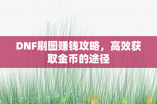 DNF刷图赚钱攻略图片
