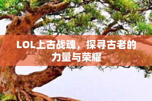 探寻古老的力量与荣耀图片