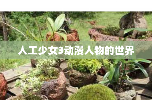 人工少女3动漫人物的世界图片