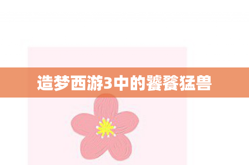 造梦西游3中的饕餮猛兽图片