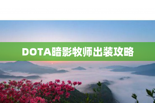 DOTA暗影牧师出装攻略 DOTA暗影牧师出装攻略