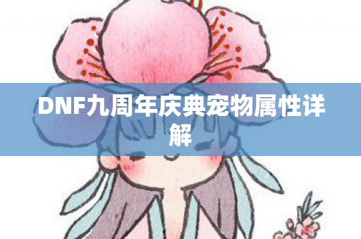 DNF九周年庆典宠物属性详解图片