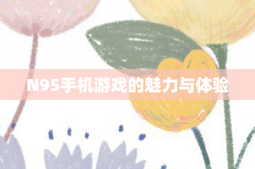 N95手机游戏的魅力与体验图片