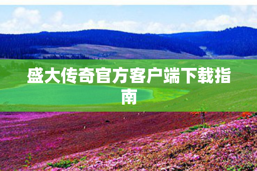 盛大传奇官方客户端下载指南图片