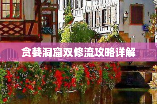 贪婪洞窟双修流攻略详解图片
