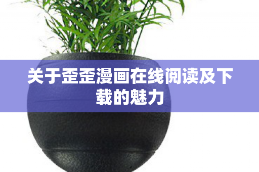关于歪歪漫画在线阅读及下载的魅力图片