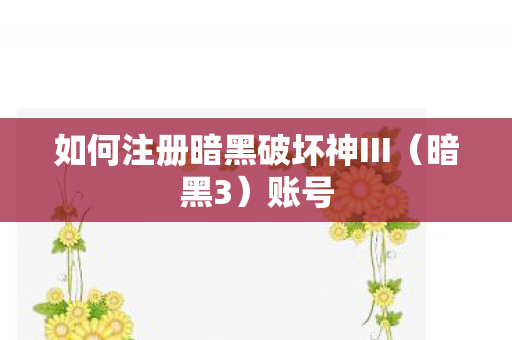 如何注册暗黑破坏神III图片