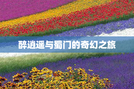 醉逍遥与蜀门的奇幻之旅图片