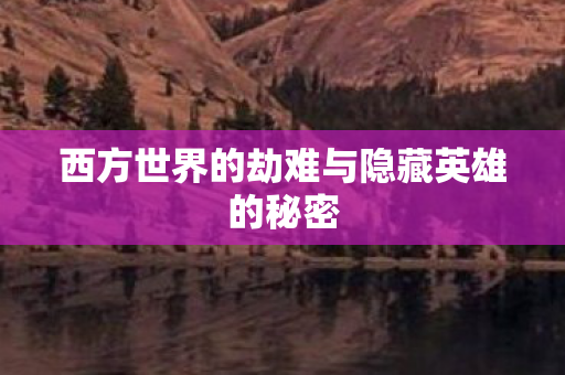 西方世界的劫难与隐藏英雄的秘密图片