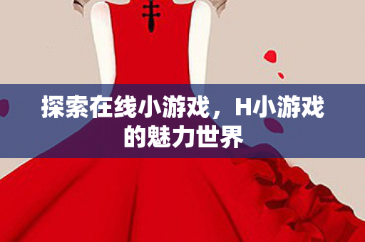 H小游戏的魅力世界图片