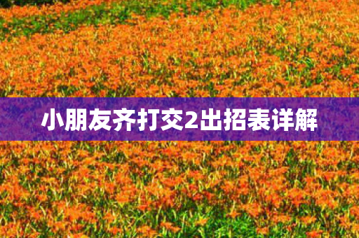 小朋友齐打交2出招表详解图片