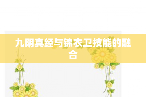 九阴真经与锦衣卫技能的融合图片