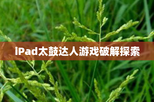 iPad太鼓达人游戏破解探索图片