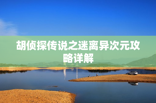 胡侦探传说之迷离异次元攻略详解图片