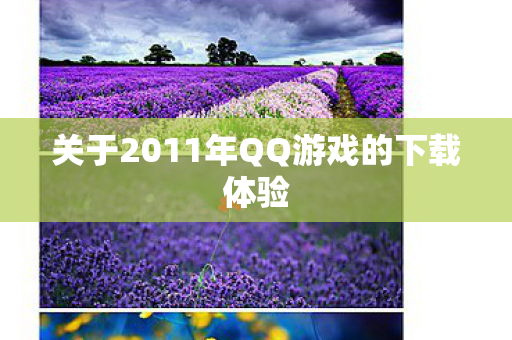 关于2011年QQ游戏的下载体验图片