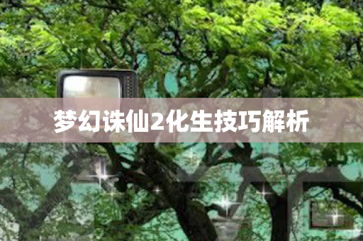 梦幻诛仙2化生技巧解析图片