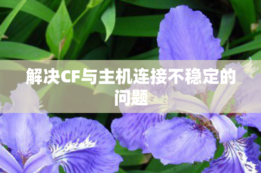 解决CF与主机连接不稳定的问题图片