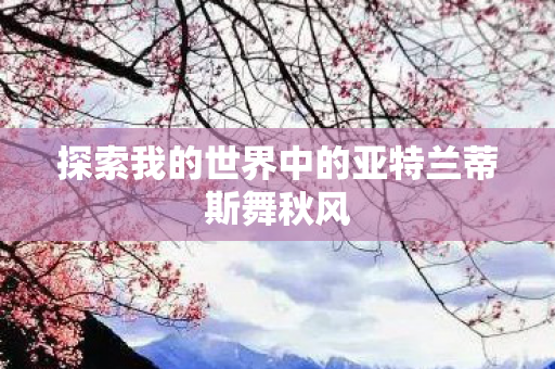 探索我的世界中的亚特兰蒂斯舞秋风图片