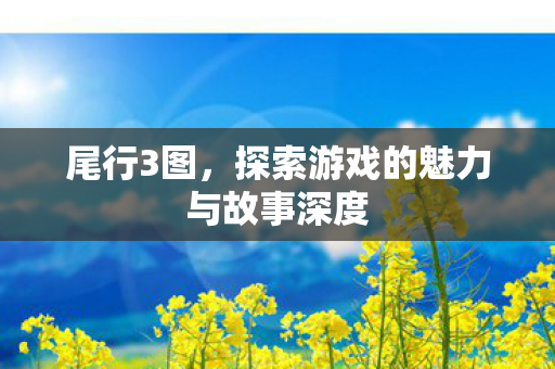 探索游戏的魅力与故事深度图片