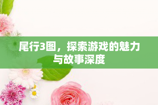 探索游戏的魅力与故事深度图片