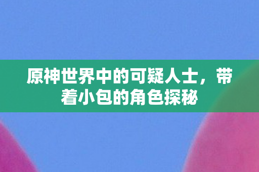 原神世界中的可疑人士图片