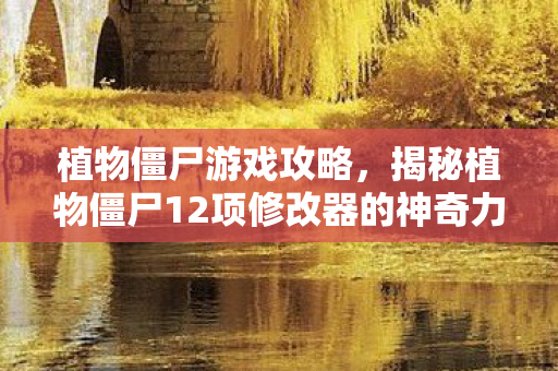 揭秘植物僵尸12项修改器的神奇力量图片