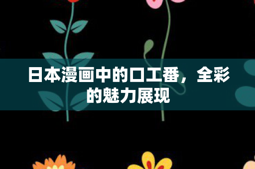 日本漫画中的口工番，全彩的魅力展现