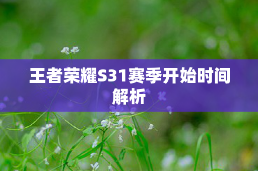 王者荣耀S31赛季开始时间解析图片