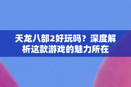 深度解析这款游戏的魅力所在图片