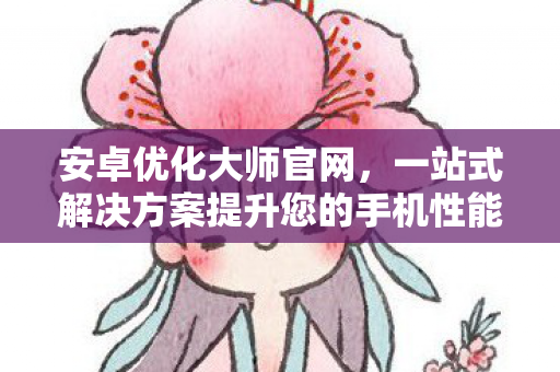 一站式解决方案提升您的手机性能图片