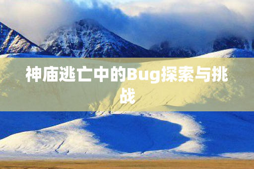 神庙逃亡中的Bug探索与挑战图片