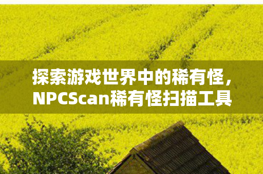 NPCScan稀有怪扫描工具的重要性图片