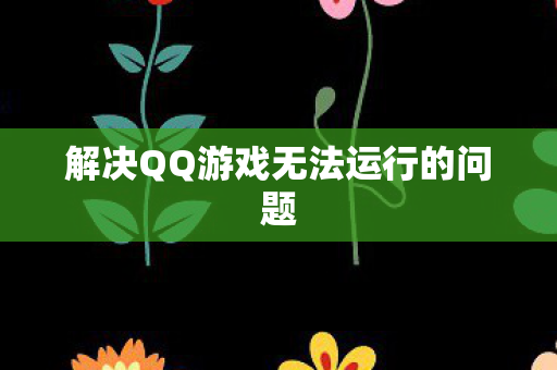 解决QQ游戏无法运行的问题图片