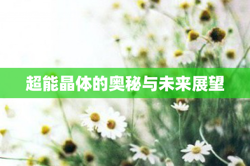 超能晶体的奥秘与未来展望图片
