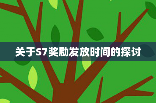 关于S7奖励发放时间的探讨图片