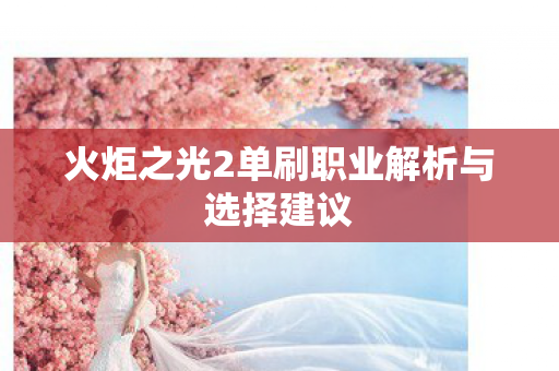 火炬之光2单刷职业解析与选择建议图片