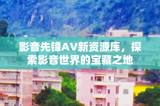 探索影音世界的宝藏之地图片
