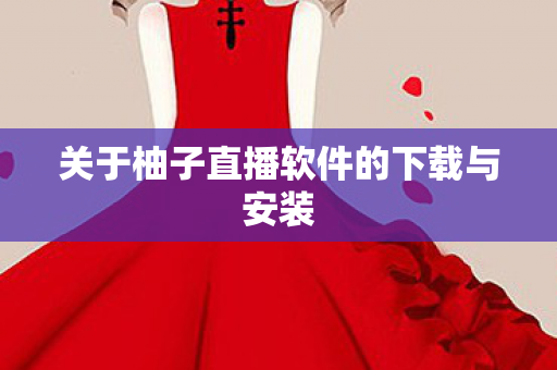 关于柚子直播软件的下载与安装图片