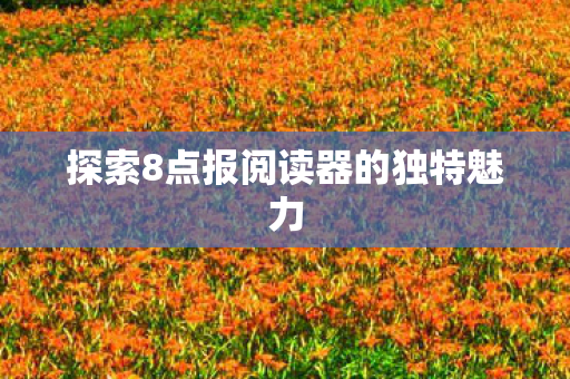 探索8点报阅读器的独特魅力图片