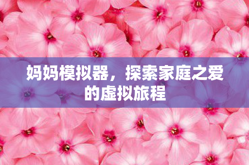 探索家庭之爱的虚拟旅程图片