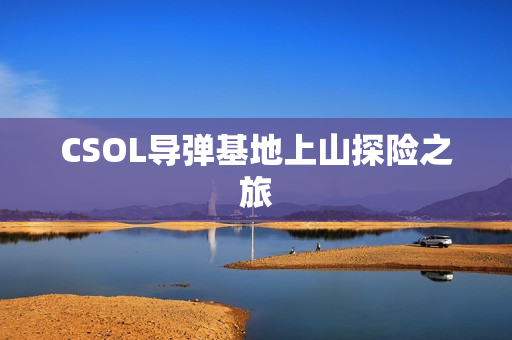 CSOL导弹基地上山探险之旅图片