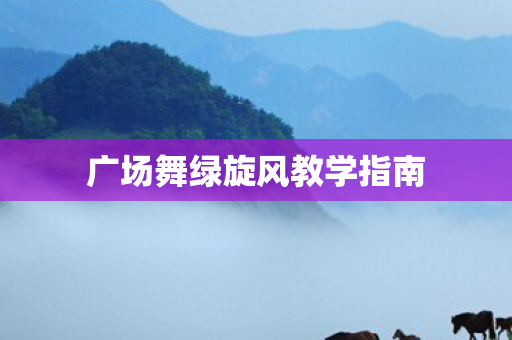 广场舞绿旋风教学指南图片