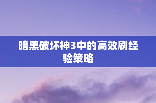 暗黑破坏神3中的高效刷经验策略图片