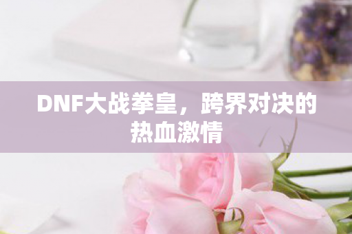 跨界对决的热血激情图片