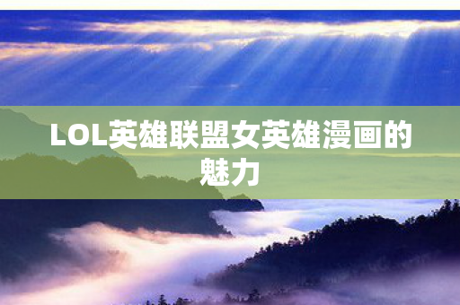 LOL英雄联盟女英雄漫画的魅力图片