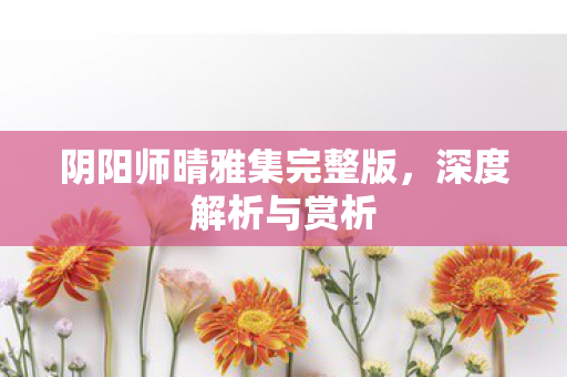 阴阳师晴雅集完整版图片